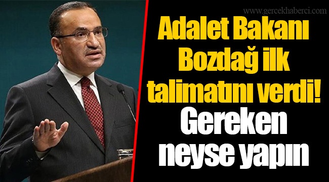 Adalet Bakanı Bozdağ ilk talimatını verdi! Gereken neyse yapın