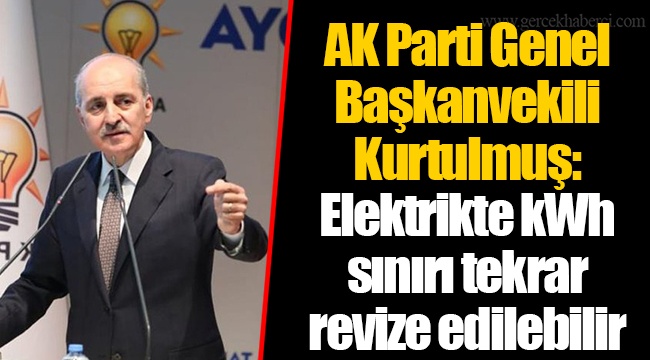 AK Parti Genel Başkanvekili Kurtulmuş: Elektrikte kWh sınırı tekrar revize edilebilir