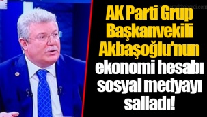 AK Parti Grup Başkanvekili Akbaşoğlu'nun ekonomi hesabı sosyal medyayı salladı!