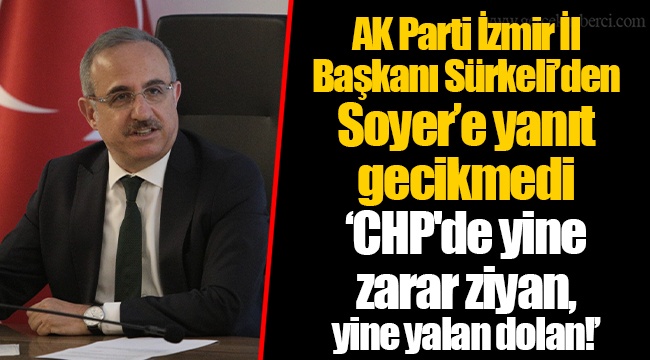 AK Parti İzmir İl Başkanı Sürkeli’den Soyer’e yanıt gecikmedi ‘CHP'de yine zarar ziyan, yine yalan dolan!’
