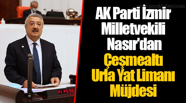 AK Parti İzmir Milletvekili Nasır'dan Çeşmealtı – Urla Yat Limanı Müjdesi