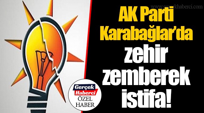 AK Parti Karabağlar'da zehir zemberek istifa!