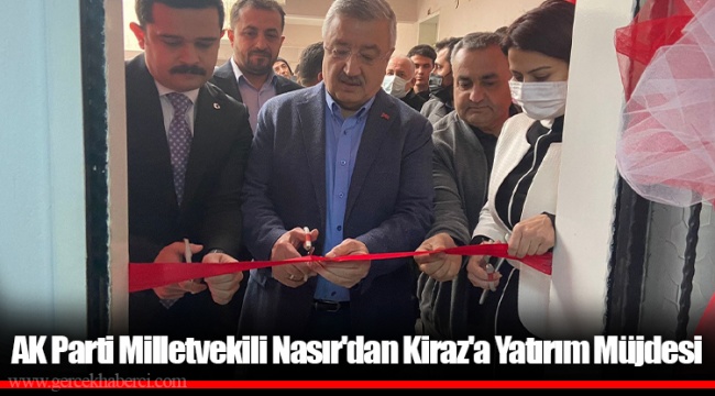 AK Parti Milletvekili Nasır'dan Kiraz'a Yatırım Müjdesi
