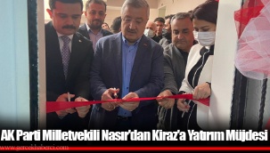 AK Parti Milletvekili Nasır'dan Kiraz'a Yatırım Müjdesi