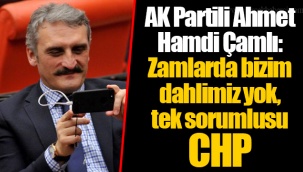 AK Partili Ahmet Hamdi Çamlı: Zamlarda bizim dahlimiz yok, tek sorumlusu CHP