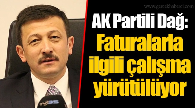 AK Partili Dağ: Faturalarla ilgili çalışma yürütülüyor