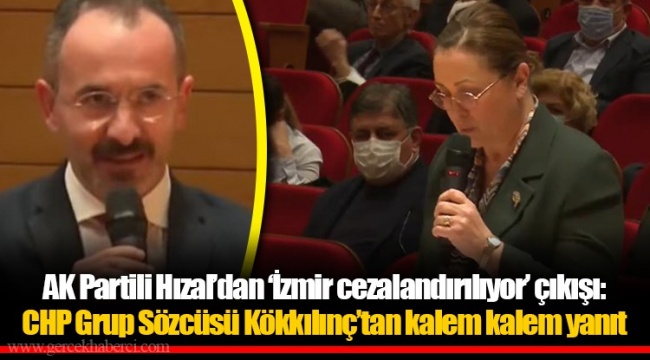 AK Partili Hızal’dan ‘İzmir cezalandırılıyor’ çıkışı: CHP Grup Sözcüsü Kökkılınç’tan kalem kalem yanıt
