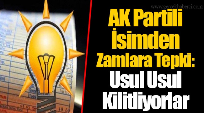 AK Partili İsimden Zamlara Tepki: Usul Usul Kilitliyorlar