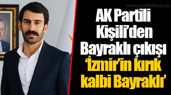 AK Partili Kişili’den Bayraklı çıkışı  ‘İzmir’in kırık kalbi Bayraklı’