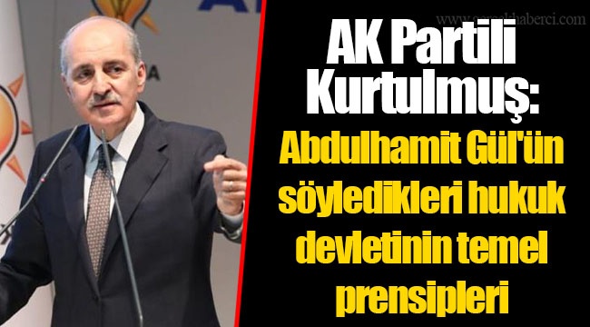 AK Partili Kurtulmuş: Abdulhamit Gül'ün söyledikleri hukuk devletinin temel prensipleri