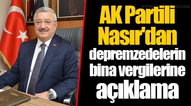 AK Partili Nasır'dan depremzedelerin bina vergilerine açıklama