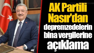 AK Partili Nasır'dan depremzedelerin bina vergilerine açıklama