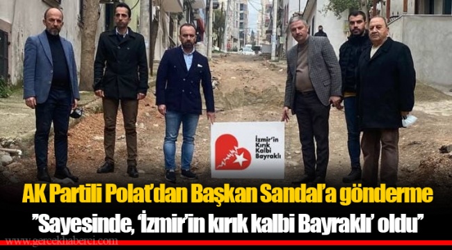 AK Partili Polat’dan Başkan Sandal’a gönderme  ’’Sayesinde, ‘İzmir’in kırık kalbi Bayraklı’ oldu’’