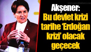 Akşener: Bu devlet krizi tarihe ‘Erdoğan krizi’ olacak geçecek