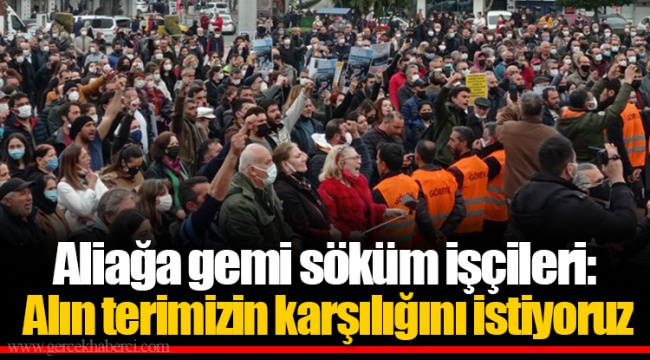 Aliağa gemi söküm işçileri: Alın terimizin karşılığını istiyoruz