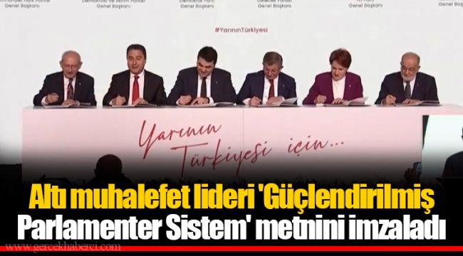 Altı muhalefet lideri 'Güçlendirilmiş Parlamenter Sistem' metnini imzaladı
