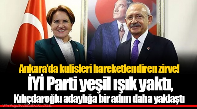 Ankara'da kulisleri hareketlendiren zirve! İYİ Parti yeşil ışık yaktı, Kılıçdaroğlu adaylığa bir adım daha yaklaştı