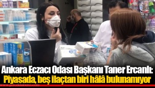 Ankara Eczacı Odası Başkanı Taner Ercanlı: Piyasada, beş ilaçtan biri hâlâ bulunamıyor