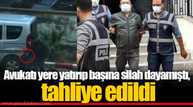 Avukatı yere yatırıp başına silah dayamıştı, tahliye edildi