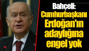 Bahçeli: Cumhurbaşkanı Erdoğan'ın adaylığına engel yok