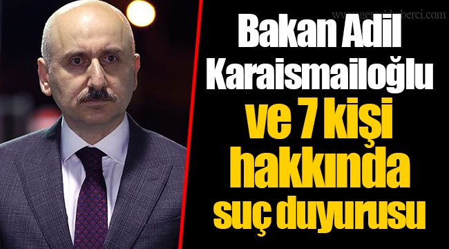 Bakan Adil Karaismailoğlu ve 7 kişi hakkında suç duyurusu