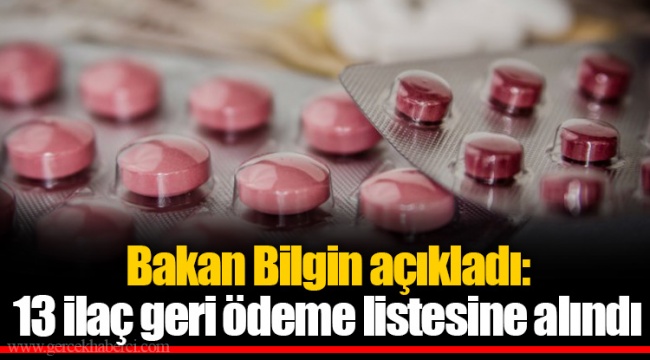 Bakan Bilgin açıkladı: 13 ilaç geri ödeme listesine alındı