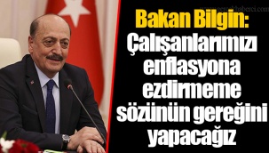 Bakan Bilgin: Çalışanlarımızı enflasyona ezdirmeme sözünün gereğini yapacağız