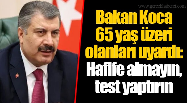 Bakan Koca 65 yaş üzeri olanları uyardı: Hafife almayın, test yaptırın