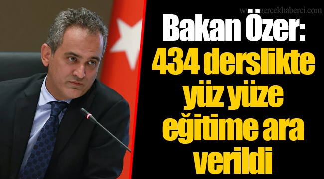 Bakan Özer: 434 derslikte yüz yüze eğitime ara verildi