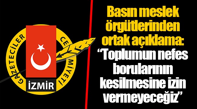 Basın meslek örgütlerinden ortak açıklama: “Toplumun nefes borularının kesilmesine izin vermeyeceğiz”
