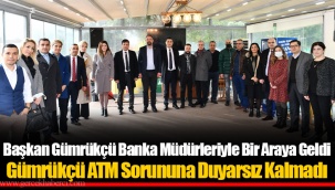 Başkan Gümrükçü Banka Müdürleriyle Bir Araya Geldi