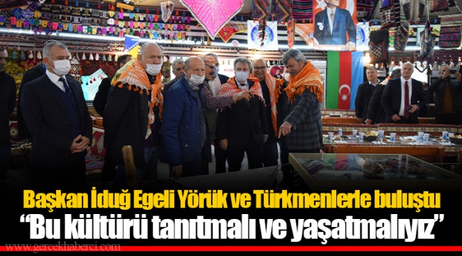 Başkan İduğ Egeli Yörük ve Türkmenlerle buluştu “Bu kültürü tanıtmalı ve yaşatmalıyız”