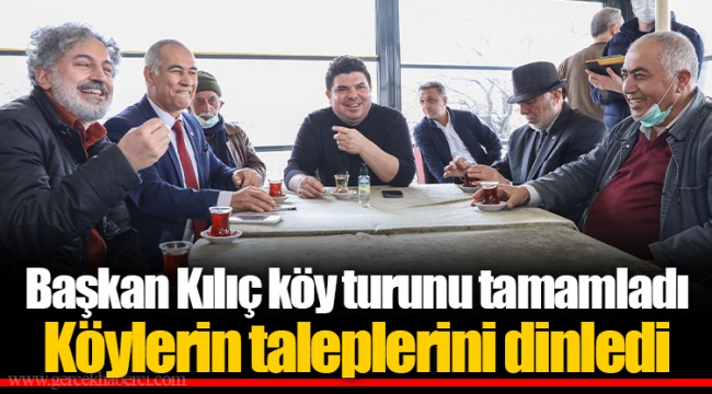 Başkan Kılıç köy turunu tamamladı Köylerin taleplerini dinledi