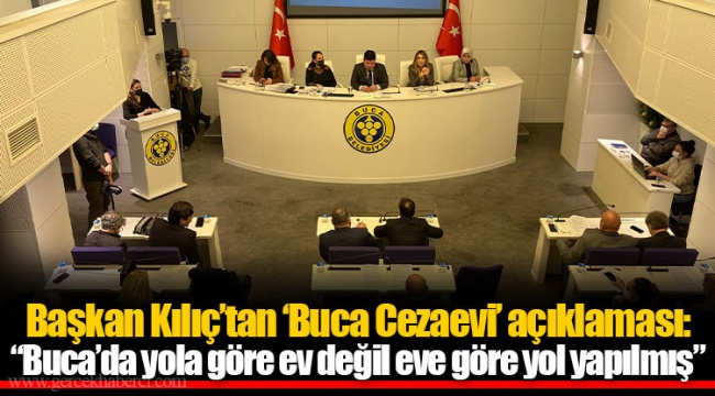 Başkan Kılıç'tan 'Buca Cezaevi' açıklaması: "Buca'da yola göre ev değil eve göre yol yapılmış"