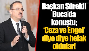 Başkan Sürekli Buca’da konuştu; ‘Ceza ve Engel’ diye diye helak oldular!