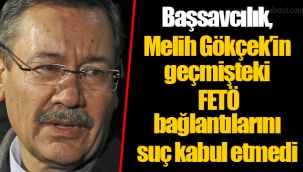 Başsavcılık, Melih Gökçek’in geçmişteki FETÖ bağlantılarını suç kabul etmedi