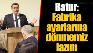 Batur: Fabrika ayarlarına dönmemiz lazım