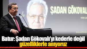 Batur: Şadan Gökovalı’yı kederle değil güzelliklerle anıyoruz