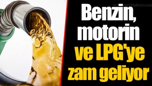 Benzin, motorin ve LPG'ye zam geliyor