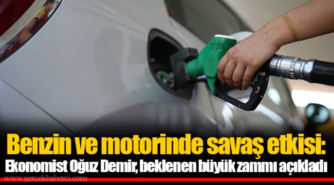 Benzin ve motorinde savaş etkisi: Ekonomist Oğuz Demir, beklenen büyük zammı açıkladı