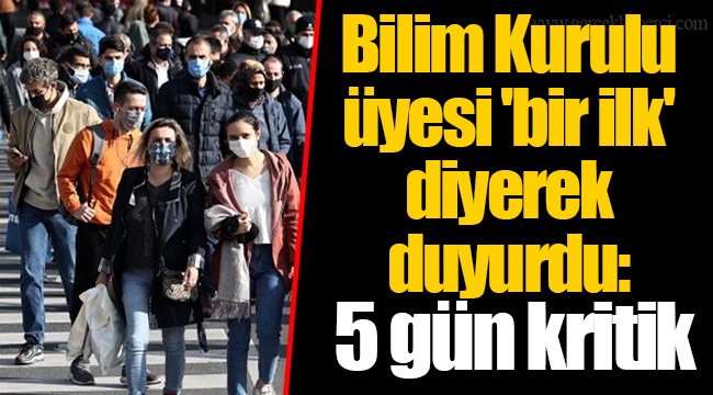 Bilim Kurulu üyesi 'bir ilk' diyerek duyurdu: 5 gün kritik