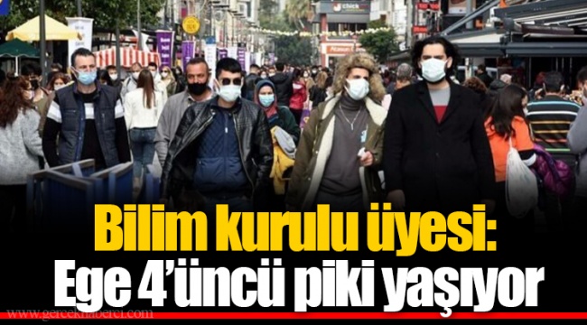 Bilim kurulu üyesi: Ege 4’üncü piki yaşıyor