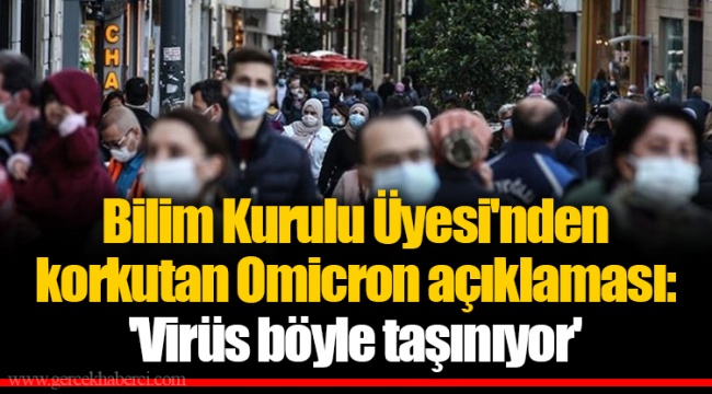 Bilim Kurulu Üyesi'nden korkutan Omicron açıklaması: 'Virüs böyle taşınıyor'