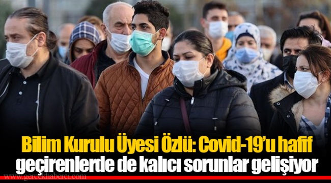 Bilim Kurulu Üyesi Özlü: Covid-19’u hafif geçirenlerde de kalıcı sorunlar gelişiyor