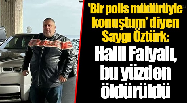 'Bir polis müdürüyle konuştum' diyen Saygı Öztürk: Halil Falyalı, bu yüzden öldürüldü