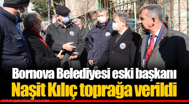 Bornova Belediyesi eski başkanı  Naşit Kılıç toprağa verildi