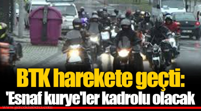 BTK harekete geçti: 'Esnaf kurye'ler kadrolu olacak