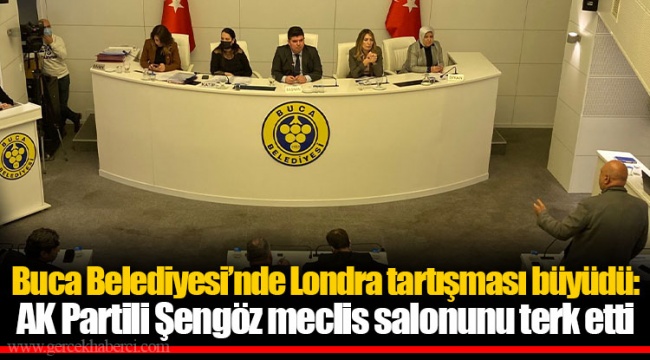 Buca Belediyesi’nde Londra tartışması büyüdü: AK Partili Şengöz meclis salonunu terk etti