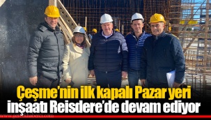 Çeşme’nin ilk kapalı Pazar yeri inşaatı Reisdere’de devam ediyor