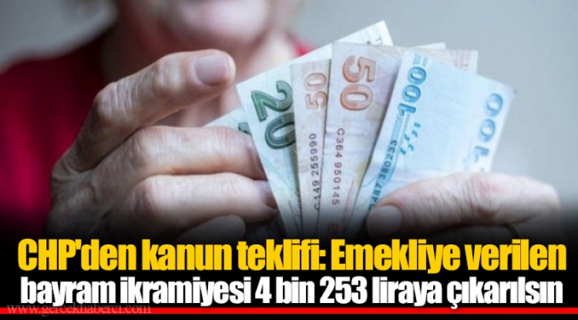 CHP'den kanun teklifi: Emekliye verilen bayram ikramiyesi 4 bin 253 liraya çıkarılsın